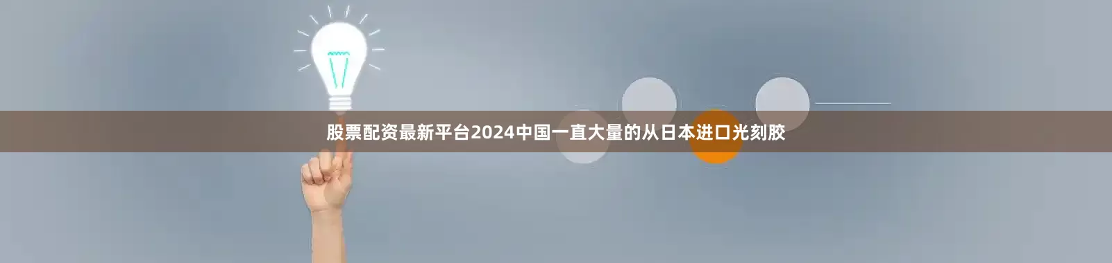 股票配资最新平台2024中国一直大量的从日本进口光刻胶