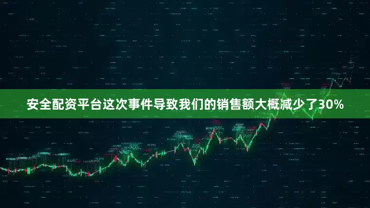 安全配资平台这次事件导致我们的销售额大概减少了30%