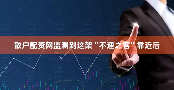散户配资网监测到这架“不速之客”靠近后